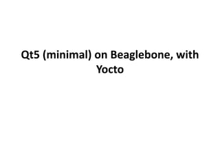 Qt5 (minimal) on Beaglebone, with
              Yocto
 