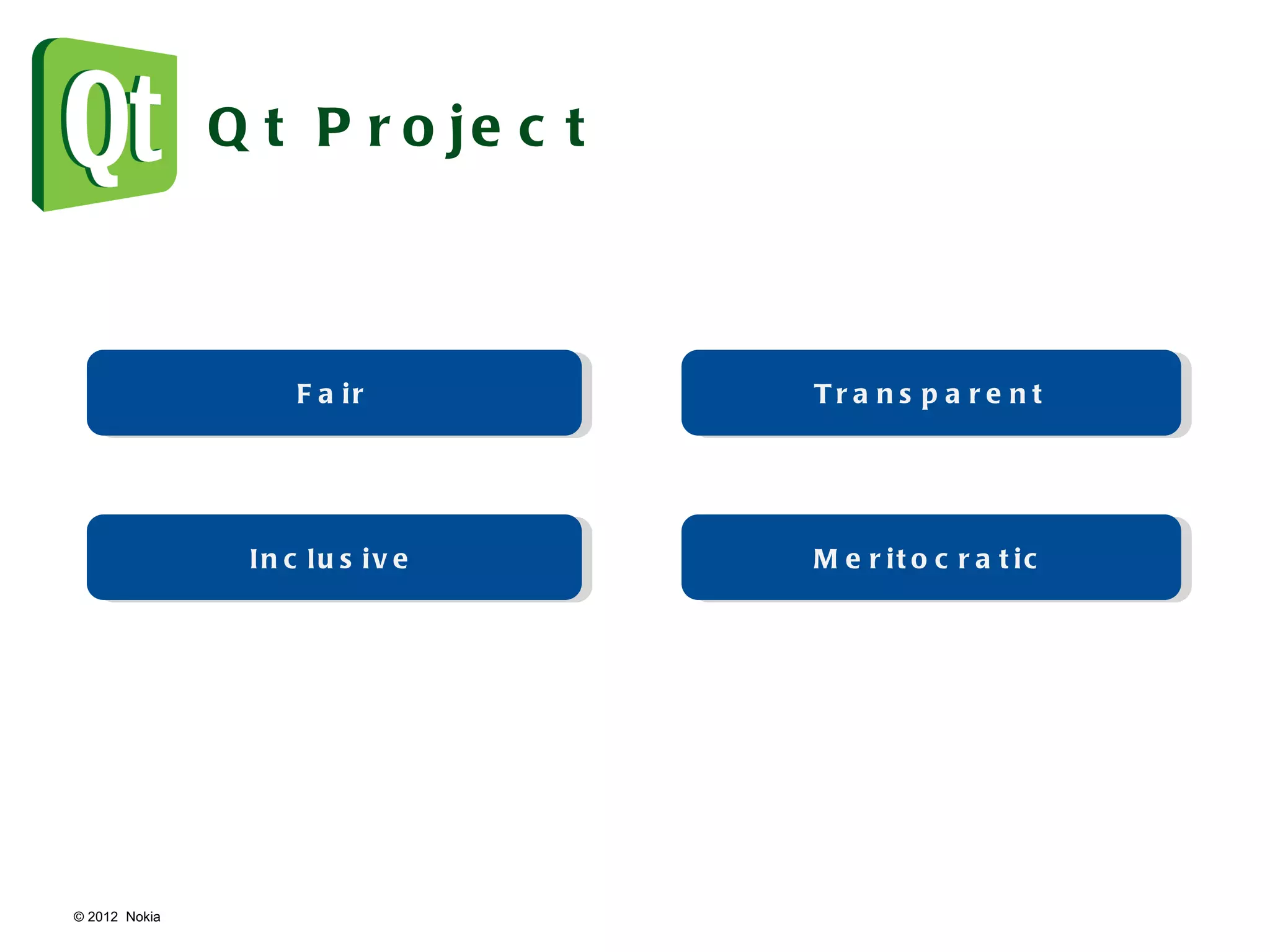 © 2012  Nokia  Qt Project Fair Transparent Inclusive Meritocratic 
