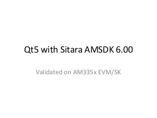 Qt5 with Sitara AMSDK 6.00
Validated on AM335x EVM/SK
 