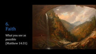 6.
Faith
What you see as
possible
(Matthew 14:31)
 