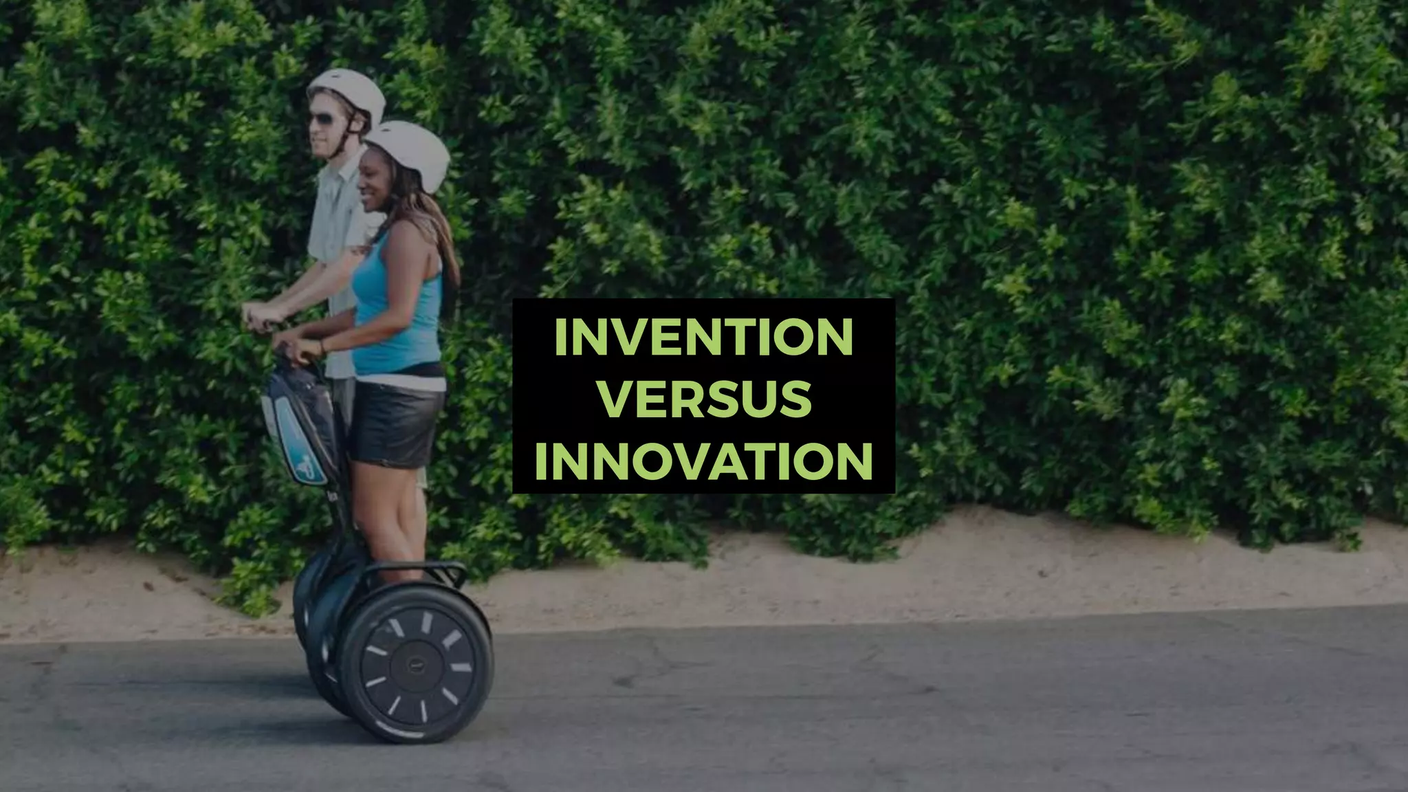 INVENTION
VERSUS
INNOVATION
 