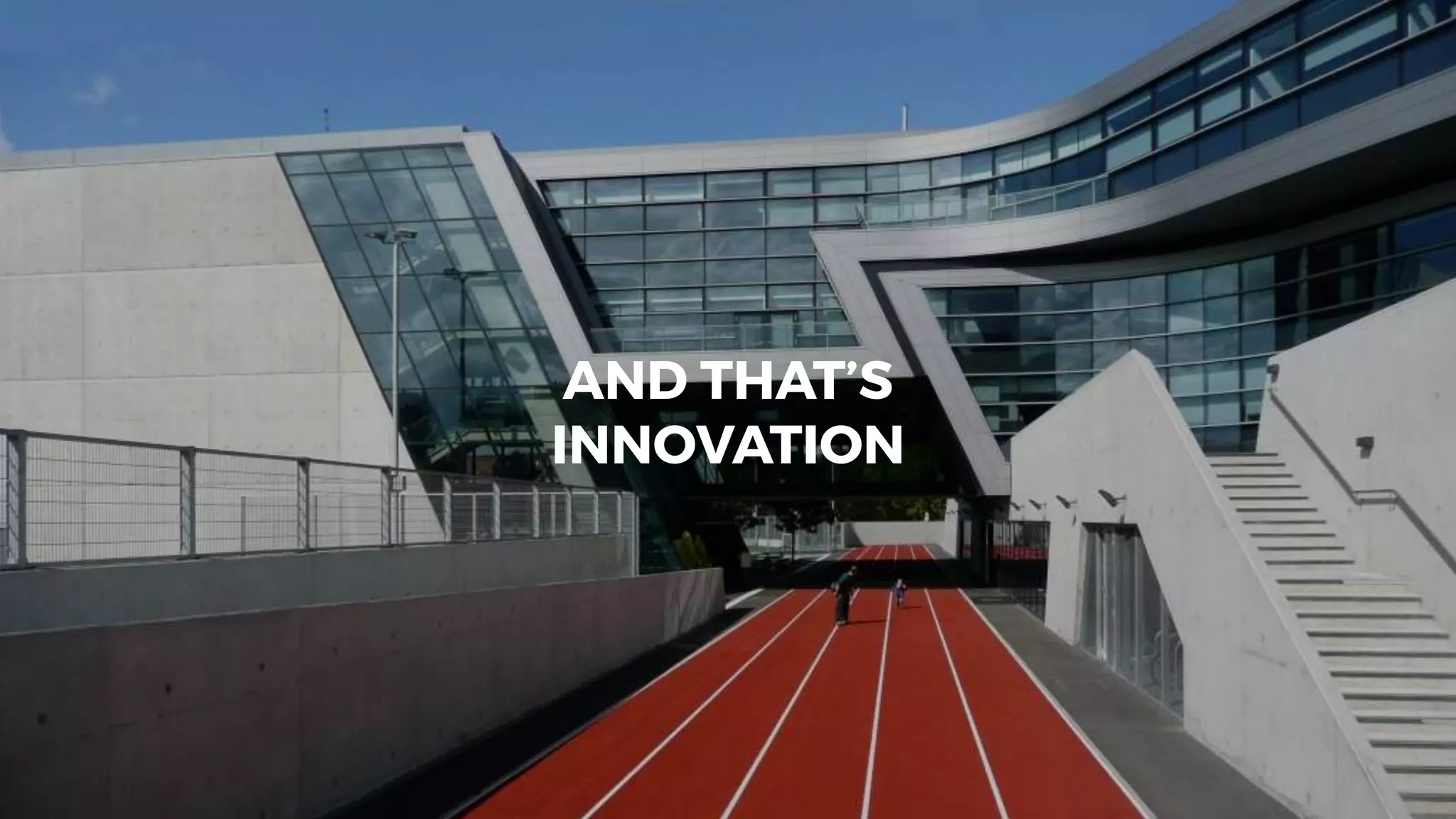 AND THAT’S
INNOVATION
 