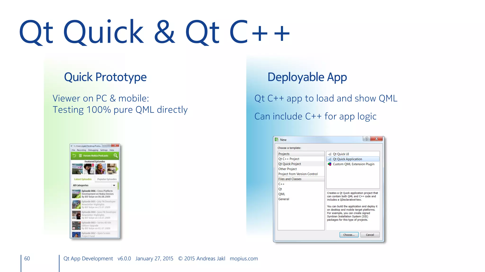 60 Qt App Development v6.0.0 January 27, 2015 © 2015 Andreas Jakl mopius.com
Qt Quick & Qt C++
Quick Prototype
Viewer on PC & mobile:
Testing 100% pure QML directly
Deployable App
Qt C++ app to load and show QML
Can include C++ for app logic
 