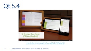 12 Qt App Development v6.0.0 January 27, 2015 © 2015 Andreas Jakl mopius.com
Qt 5.4
youtube.com/watch?v=wMs1pSZMnG0
 
