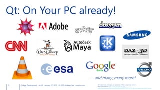 15 Qt App Development v6.0.0 January 27, 2015 © 2015 Andreas Jakl mopius.com
Qt: On Your PC already!
… and many, many more!
All trademarks and logos are property of their respective owners.
More information: http://www.qt.io/qt-in-use/
http://lumiaconversations.microsoft.com/2011/03/15/10-qt-use-cases-you-didnt-know/
 