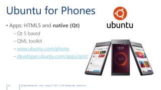 Ubuntu for Phones
• Apps: HTML5 and native (Qt)
– Qt 5 based
– QML toolkit
– www.ubuntu.com/phone
– developer.ubuntu.com/apps/qml/
34 Qt App Development v6.0.0 January 27, 2015 © 2015 Andreas Jakl mopius.com
 