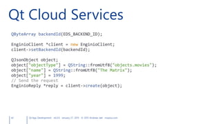 Qt Cloud Services
42 Qt App Development v6.0.0 January 27, 2015 © 2015 Andreas Jakl mopius.com
 