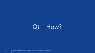 44
Qt – How?
Qt App Development v6.0.0 January 27, 2015 © 2015 Andreas Jakl mopius.com
 