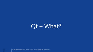 5
Qt – What?
Qt App Development v6.0.0 January 27, 2015 © 2015 Andreas Jakl mopius.com
 