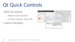 Qt Quick Controls
51 Qt App Development v6.0.0 January 27, 2015 © 2015 Andreas Jakl mopius.com
• QML UI controls
– Native look and feel
– Custom design: Style API
• Layout managers
 