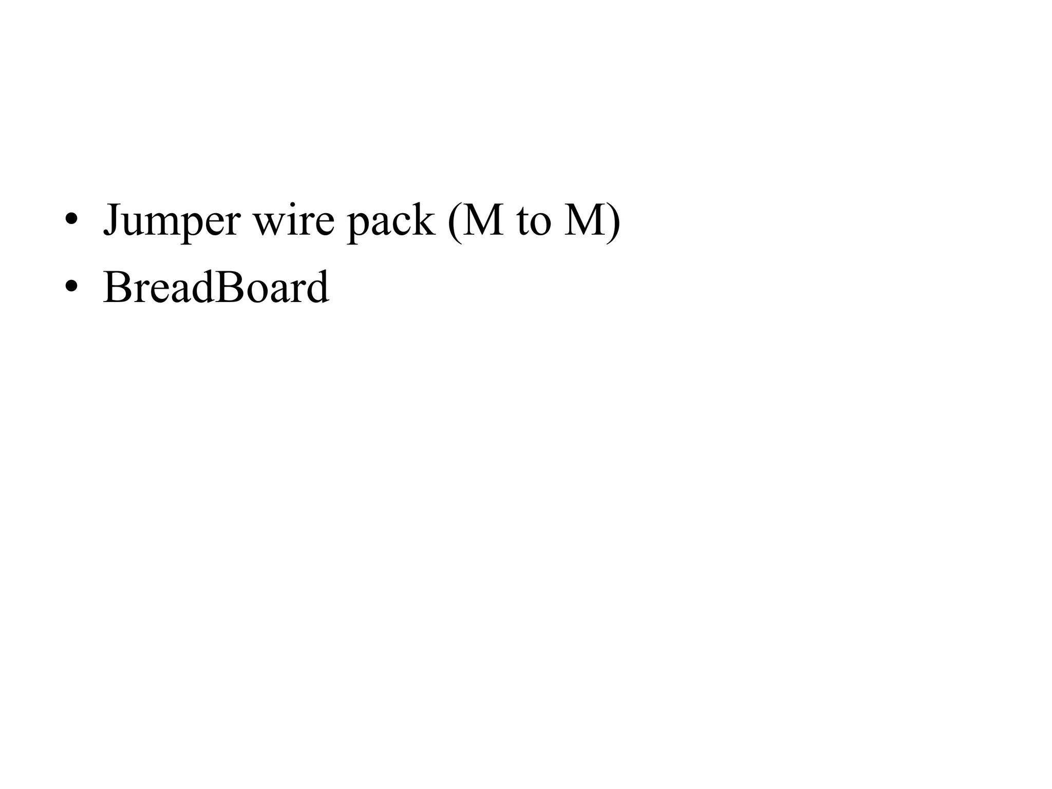 • Jumper wire pack (M to M)
• BreadBoard
 