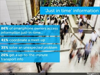 ‘Just in time’ information


86% of smartphone owners access
information just-in-time...

 41% coordinate a meet-up

 35% ...