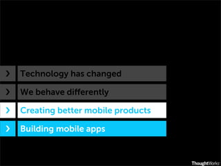 ›❯   Technology has changed

›❯   We behave diﬀerently

›❯   Creating better mobile products

›❯   Building mobile apps
 