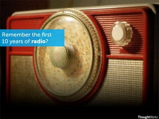Remember the ﬁrst
10 years of radio?
 