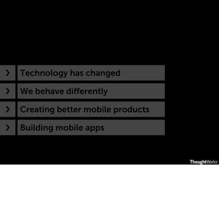 ›❯

Technology has changed

›❯

We behave diﬀerently

›❯

Creating better mobile products

›❯

Building mobile apps

 