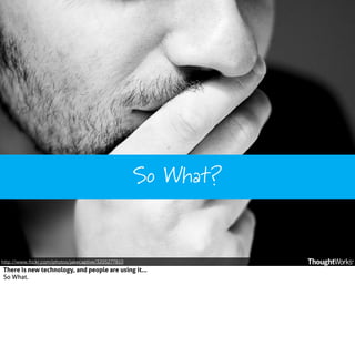 So What?

http://www.ﬂickr.com/photos/jakecaptive/3205277810

There is new technology, and people are using it...
So What.

 