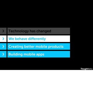 ›❯

Technology has changed

›❯

We behave diﬀerently

›❯

Creating better mobile products

›❯

Building mobile apps

 