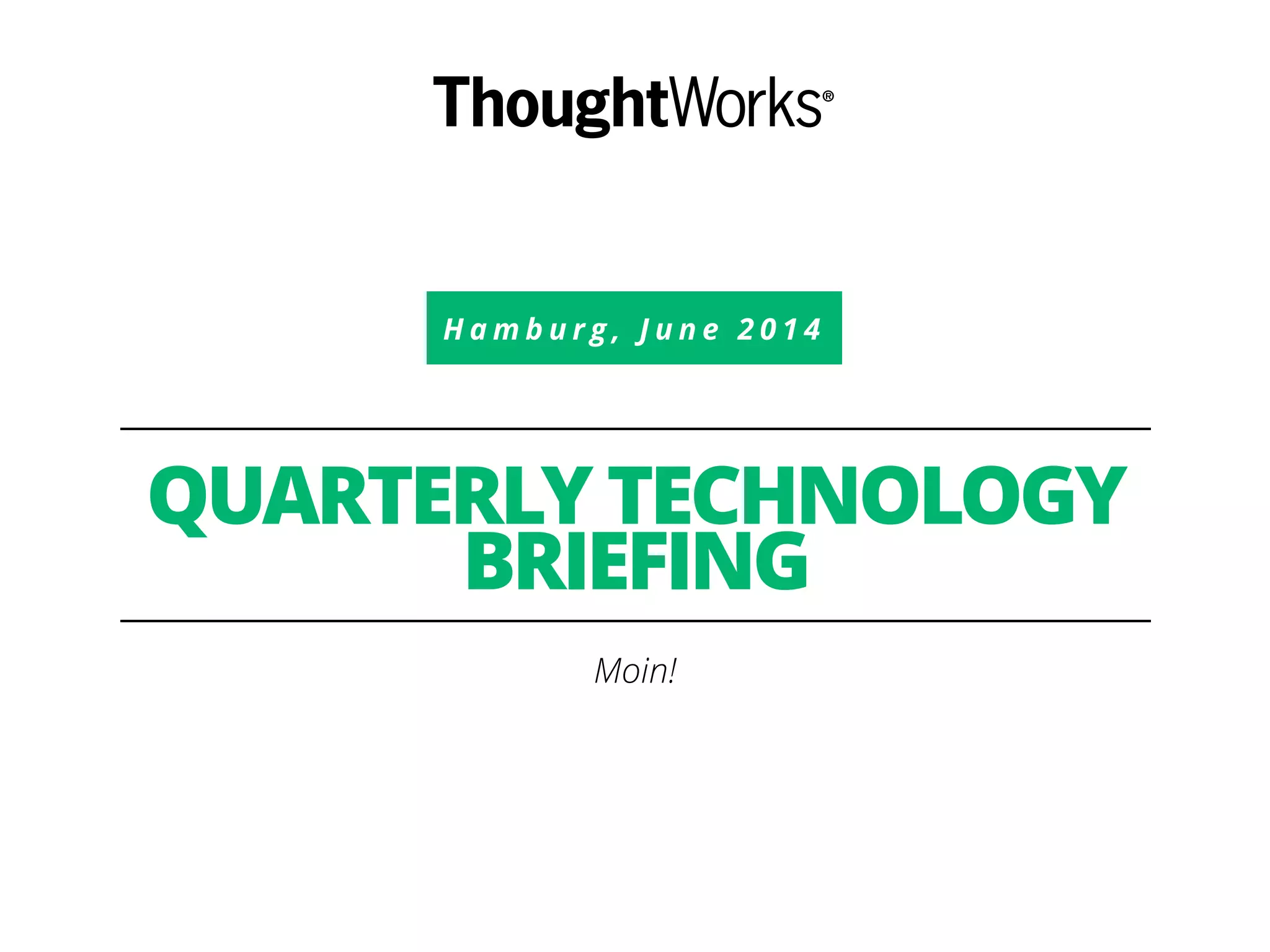 H a m b u r g , J u n e 2 0 1 4
QUARTERLY TECHNOLOGY
BRIEFING
Moin!
 