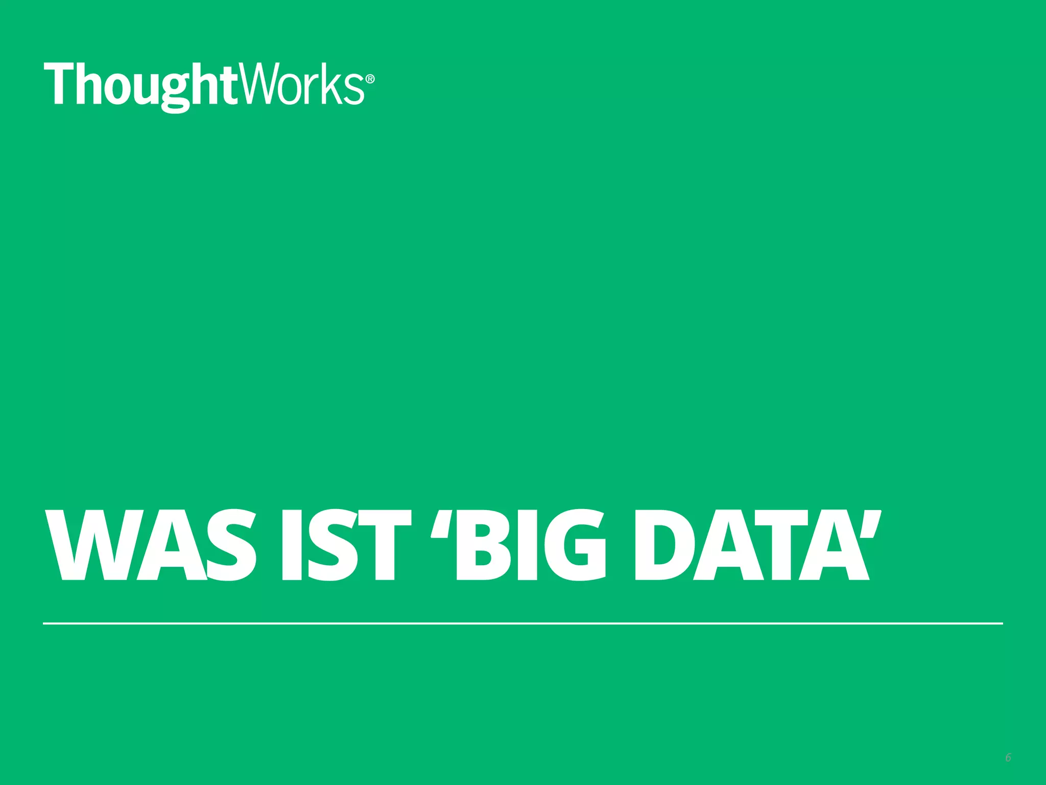 WAS IST ‘BIG DATA’
6
 