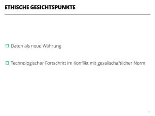 ETHISCHE GESICHTSPUNKTE
!
!
!
▫︎Daten als neue Währung
!
▫︎Technologischer Fortschritt im Konﬂikt mit gesellschaftlicher Norm
37
 