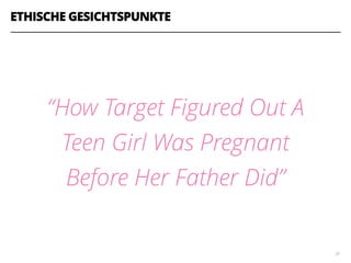 ETHISCHE GESICHTSPUNKTE
“How Target Figured Out A
Teen Girl Was Pregnant
Before Her Father Did”
38
 