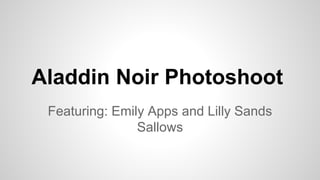 Aladdin Noir Photoshoot 
Featuring: Emily Apps and Lilly Sands 
Sallows 
 