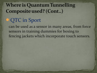 QTC in Sport
can be used as a sensor in many areas, from force
sensors in training dummies for boxing to
fencing jackets which incorporate touch sensors.
 