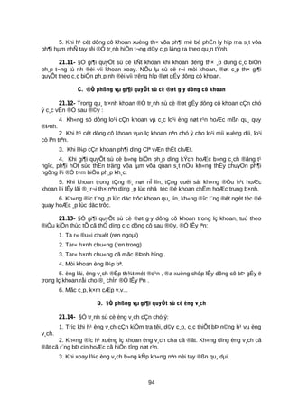 5. Khi h¹ cét dông cô khoan xuèng th× võa ph¶i më bé phËn ly hîp ma s¸t võa
ph¶i hµm nhÑ tay têi ®Ó tr¸nh hiÖn t¬ng d©y c¸p lång ra theo qu¸n tÝnh.
21.11- §Ó gi¶i quyÕt sù cè kÑt khoan khi khoan déng th× ¸p dung c¸c biÖn
ph¸p t¬ng tù nh ®èi víi khoan xoay. NÕu lµ sù cè r¬i mòi khoan, ®øt c¸p th× gi¶i
quyÕt theo c¸c biÖn ph¸p nh ®èi víi trêng hîp ®øt gÉy dông cô khoan.
C. ®Ò phßng vµ gi¶i quyÕt sù cè ®øt g·y dông cô khoan
21.12- Trong qu¸ tr×nh khoan ®Ó tr¸nh sù cè ®øt gÉy dông cô khoan cÇn chó
ý c¸c vÊn ®Ò sau ®©y :
4 Kh«ng sö dông lo¹i cÇn khoan vµ c¸c lo¹i èng nøt r¹n hoÆc mßn qu¸ quy
®Þnh.
2 Khi h¹ cét dông cô khoan vµo lç khoan nªn chó ý cho lo¹i míi xuèng díi, lo¹i
cò lªn trªn.
3. Khi l¾p cÇn khoan ph¶i dïng Clª vÆn thËt chÆt.
4. Khi gi¶i quyÕt sù cè b»ng biÖn ph¸p dïng kÝch hoÆc b»ng c¸ch ®ãng t¹
ngîc, ph¶i hÕt sùc thËn träng võa lµm võa quan s¸t nÕu kh«ng thÊy chuyÓn ph¶i
ngõng l¹i ®Ó t×m biÖn ph¸p kh¸c.
5. Khi khoan trong tÇng ®¸ nøt nÎ lín, tÇng cuéi sái kh«ng ®Òu h¹t hoÆc
khoan l¹i lÊy lâi ®¸ r¬i th× nªn dïng ¸p lùc nhá tèc ®é khoan chËm hoÆc trung b×nh.
6. Kh«ng ®îc t¨ng ¸p lùc däc trôc khoan qu¸ lín, kh«ng ®îc t¨ng ®ét ngét tèc ®é
quay hoÆc ¸p lùc däc trôc.
21.13- §Ó gi¶i quyÕt sù cè ®øt g·y dông cô khoan trong lç khoan, tuú theo
®iÒu kiÖn thùc tÕ cã thÓ dïng c¸c dông cô sau ®©y, ®Ó lÊy lªn:
1. Ta r« ®u«i chuét (ren ngoµi)
2. Tar« h×nh chu«ng (ren trong)
3. Tar« h×nh chu«ng cã mãc ®Þnh híng .
4. Mòi khoan èng l¾p bª.
5. èng lâi, èng v¸ch ®Ëp th¾t mét ®o¹n , ®a xuèng chôp lÊy dông cô bÞ gÉy ë
trong lç khoan råi cho ®¸ chÌn ®Ó lÊy lªn .
6. Mãc c¸p, k×m cÆp v.v...
D. §Ò phßng vµ gi¶i quyÕt sù cè èng v¸ch
21.14- §Ó tr¸nh sù cè èng v¸ch cÇn chó ý:
1. Tríc khi h¹ èng v¸ch cÇn kiÓm tra têi, d©y c¸p, c¸c thiÕt bÞ n©ng h¹ vµ èng
v¸ch.
2. Kh«ng ®îc h¹ xuèng lç khoan èng v¸ch cha cã ®ãt. Kh«ng dïng èng v¸ch cã
®ãt cã r¨ng bÞ cïn hoÆc cã hiÖn tîng nøt r¹n.
3. Khi xoay l¾c èng v¸ch b»ng kÑp kh«ng nªn nèi tay ®ßn qu¸ dµi.
94
 