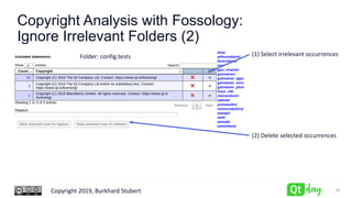 Copyright 2019, Burkhard Stubert
Copyright Analysis with Fossology:
Ignore Irrelevant Folders (2)
30
(1) Select irrelevant occurrences
(2) Delete selected occurrences
Folder: config.tests
 