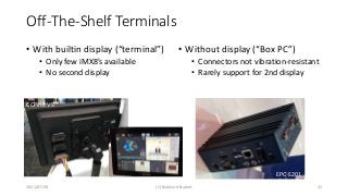 Off-The-Shelf Terminals
• With builtin display (“terminal”)
• Only few iMX8’s available
• No second display
• Without disp...