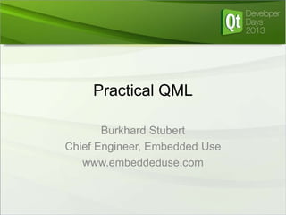 Practical QML
Burkhard Stubert
Chief Engineer, Embedded Use
www.embeddeduse.com

 