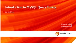 Introduction to MySQL Query Tuning
for Dev[Op]s
October 4, 2019
Sveta Smirnova
 