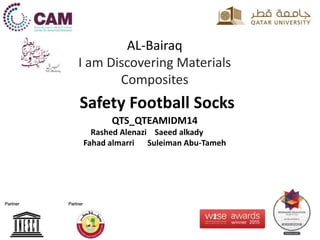 AL-Bairaq
I am Discovering Materials
Composites
Safety Football Socks
QTS_QTEAMIDM14
Rashed Alenazi Saeed alkady
Fahad almarri Suleiman Abu-Tameh
 