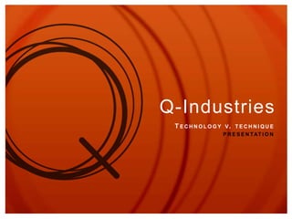 Q-Industries Technology v. technique presentation 
