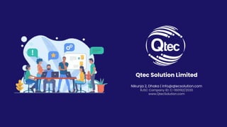 Qtec Solution Limited
Nikunja 2, Dhaka | info@qtecsolution.com
RJSC Company ID: C-160192/2020
www.QtecSolution.com
 
