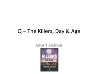 Q – The Killers, Day & Age
Advert Analysis
 