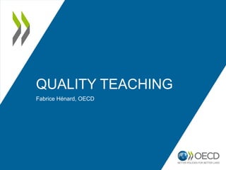 QUALITY TEACHING
Fabrice Hénard, OECD
 