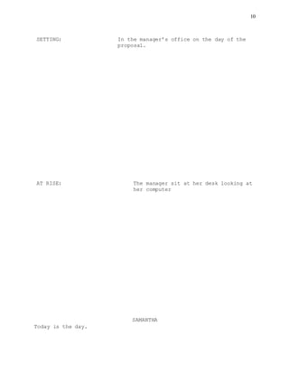 10
SETTING: In the manager’s office on the day of the
proposal.
AT RISE: The manager sit at her desk looking at
her computer
SAMANTHA
Today is the day.
 