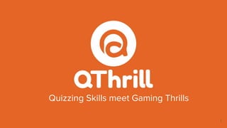 Quizzing Skills meet Gaming Thrills
1
 