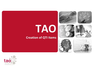 TAO
Creation of QTI Items
 