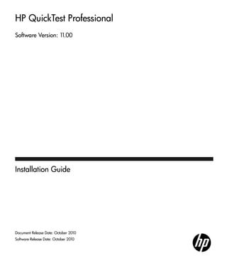 HP QuickTest Professional
Software Version: 11.00
Installation Guide
Document Release Date: October 2010
Software Release Date: October 2010
 