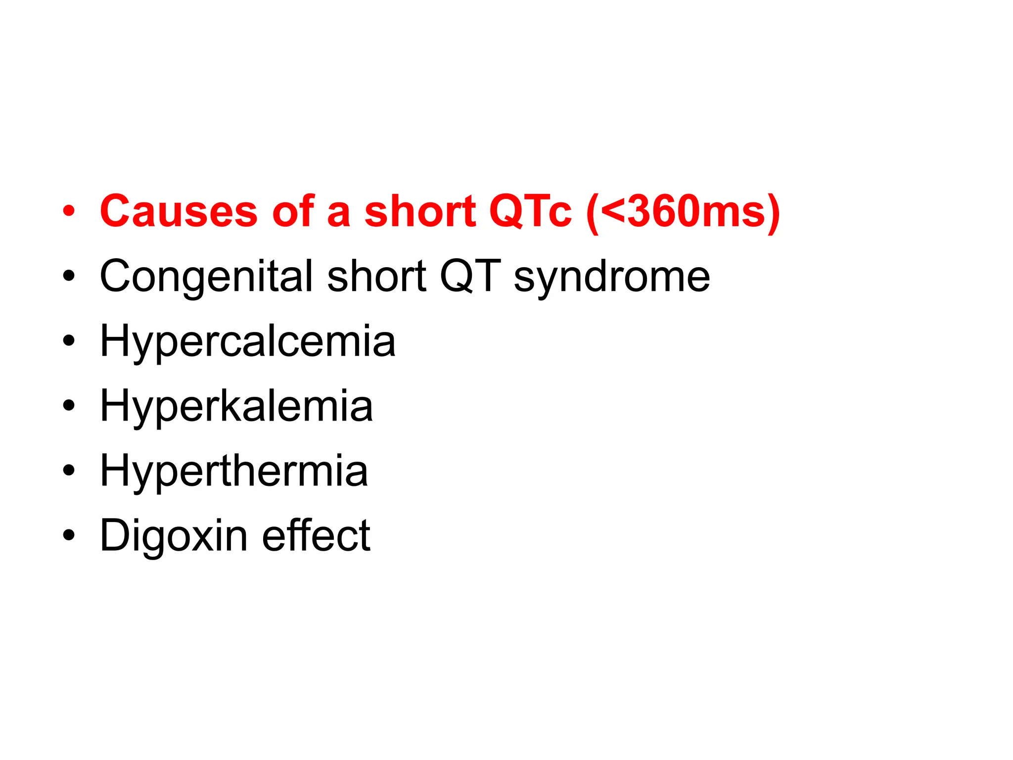 • Causes of a short QTc (<360ms)
• Congenital short QT syndrome
• Hypercalcemia
• Hyperkalemia
• Hyperthermia
• Digoxin effect
 