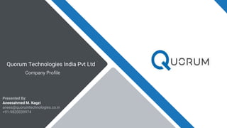Quorum Technologies India Pvt Ltd
Company Profile
Presented By:
Aneesahmed M. Kagzi
anees@quorumtechnologies.co.in
+91-9820039974
 