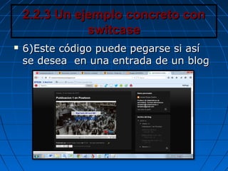 2.2.3 Un ejemplo concreto con2.2.3 Un ejemplo concreto con
switcaseswitcase
 6)Este código puede pegarse si así6)Este código puede pegarse si así
se desea en una entrada de un blogse desea en una entrada de un blog
 