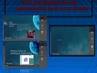 2.3.3 Un ejemplo de una2.3.3 Un ejemplo de una
presentación hecha con Emazepresentación hecha con Emaze
 
