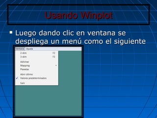 Usando WinplotUsando Winplot
 Luego dando clic en ventana seLuego dando clic en ventana se
despliega un menú como el siguientedespliega un menú como el siguiente
 