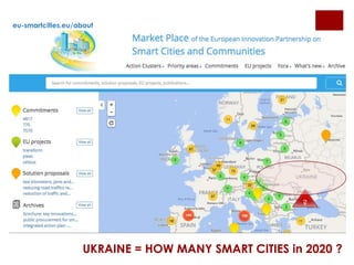 ?
UKRAINE = HOW MANY SMART CITIES in 2020 ?
eu-smartcities.eu/about
 