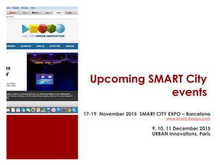 Upcoming SMART City
events
17-19 November 2015 SMART CITY EXPO – Barcelona
www.smartcityexpo.com
9, 10, 11 December 2015
URBAN Innovations, Paris
 