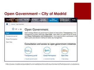 Open Government – City of Madrid
http://www.madrid.es/portales/munimadrid/es/Inicio/El-Ayuntamiento/Participacion-ciudadana
 