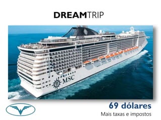 DREAMTRIP 
69 dólares 
Mais taxas e impostos 
 